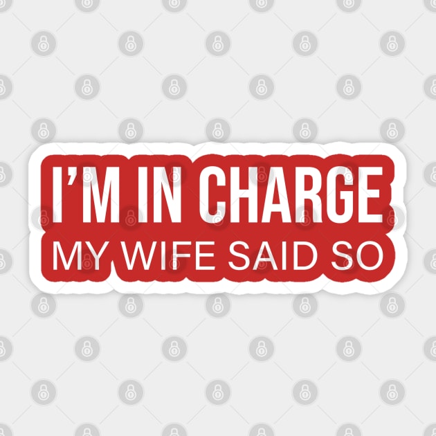 Funny Quote - I’m In Charge My Wife Said So Sticker by DB Teez and More